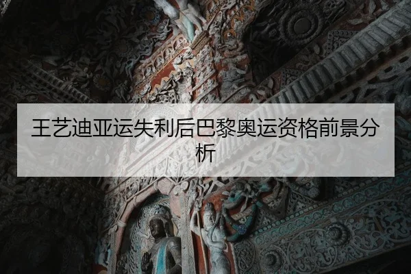 王艺迪亚运失利后巴黎奥运资格前景分析